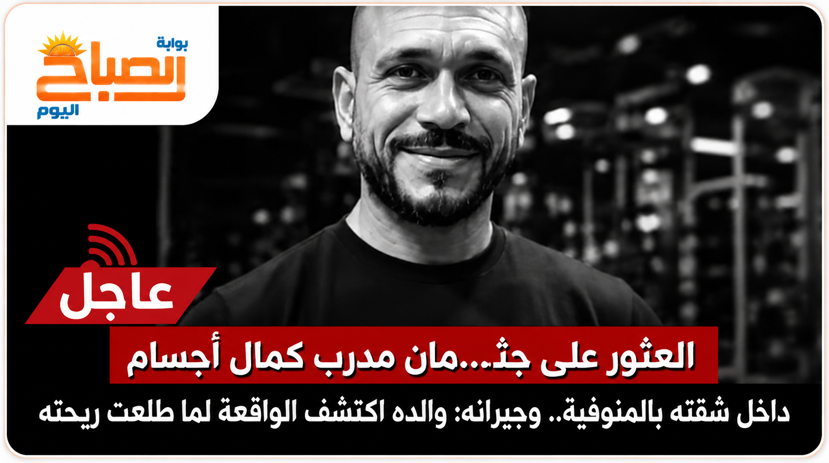 اختفى 3 أيام داخل منزله.. تفاصيل وفاة الشاب رفعت بلح بالمنوفية